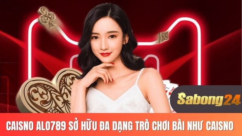 Casino ALO789 sở hữu đa dạng trò chơi bài như Casino